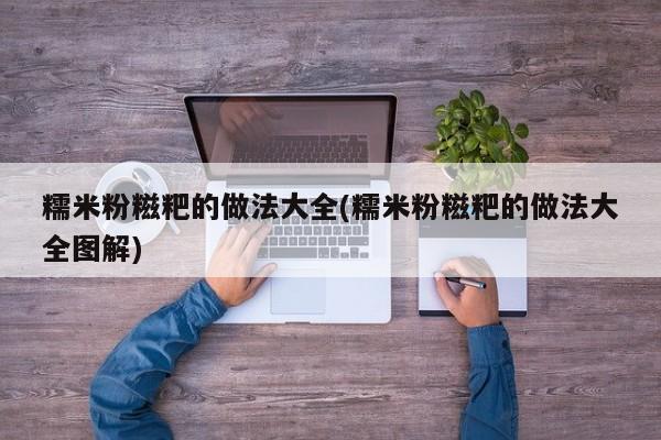 糯米粉糍粑的做法大全(糯米粉糍粑的做法大全图解)