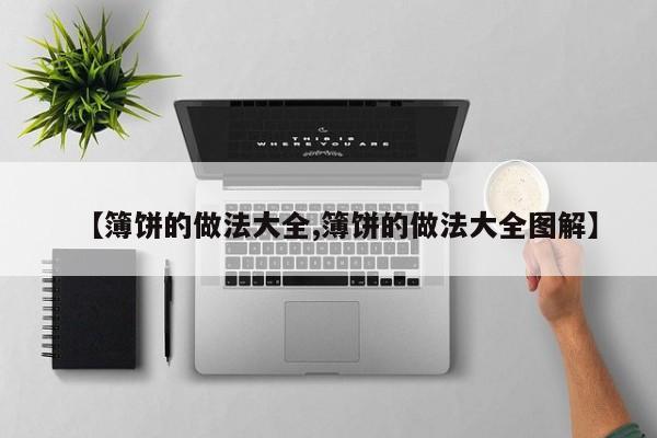 【簿饼的做法大全,簿饼的做法大全图解】