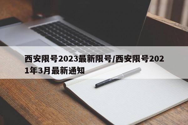 西安限号2023最新限号/西安限号2021年3月最新通知