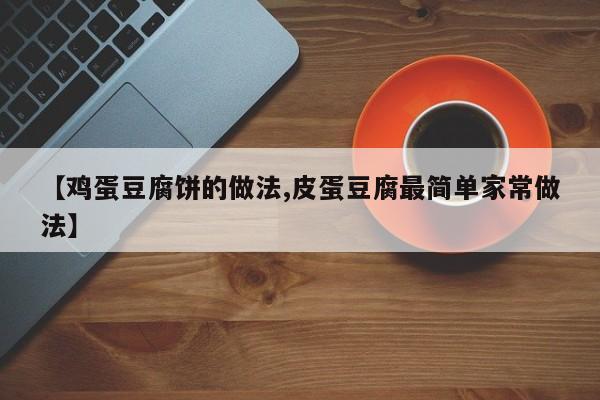 【鸡蛋豆腐饼的做法,皮蛋豆腐最简单家常做法】