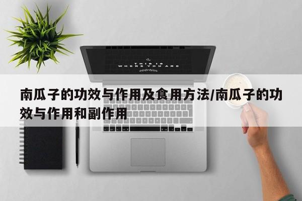 南瓜子的功效与作用及食用方法/南瓜子的功效与作用和副作用