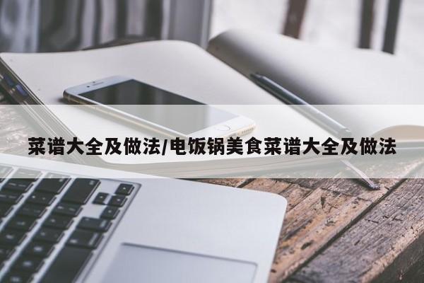 菜谱大全及做法/电饭锅美食菜谱大全及做法