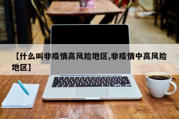 【什么叫非疫情高风险地区,非疫情中高风险地区】