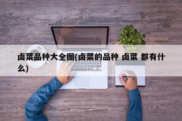 卤菜品种大全图(卤菜的品种 卤菜 都有什么)