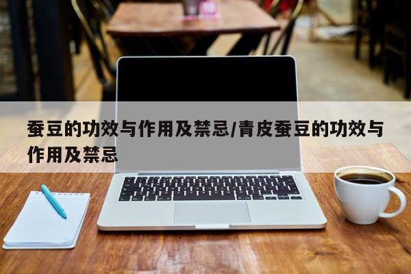 蚕豆的功效与作用及禁忌/青皮蚕豆的功效与作用及禁忌