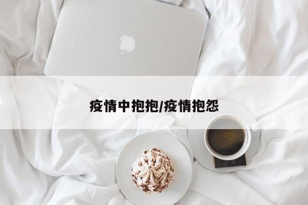 疫情中抱抱/疫情抱怨